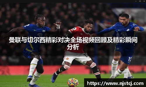 曼联与切尔西精彩对决全场视频回顾及精彩瞬间分析