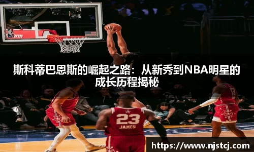 斯科蒂巴恩斯的崛起之路：从新秀到NBA明星的成长历程揭秘