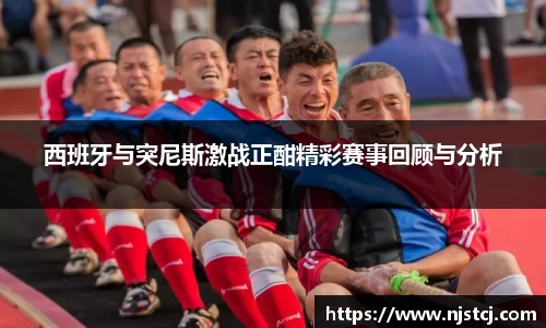 西班牙与突尼斯激战正酣精彩赛事回顾与分析