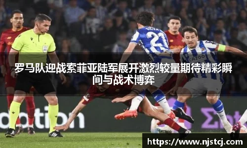 罗马队迎战索菲亚陆军展开激烈较量期待精彩瞬间与战术博弈